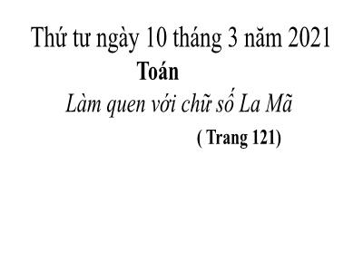 Bài giảng Toán lớp 3 - Làm quen với chữ số La Mã (trang 121)