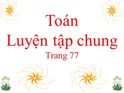 Bài giảng Toán lớp 3 - Luyện tập chung Trang 77