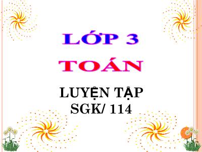 Bài giảng Toán lớp 3 - Luyện tập SGK/ 114