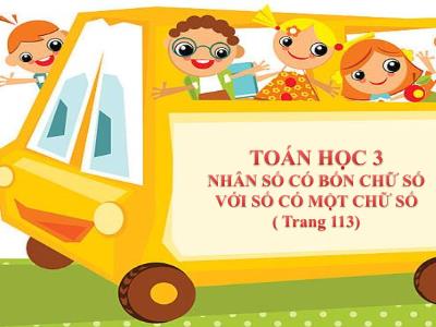 Bài giảng Toán lớp 3 - Nhân số có bốn chữ số với số có một chữ số ( trang 113)