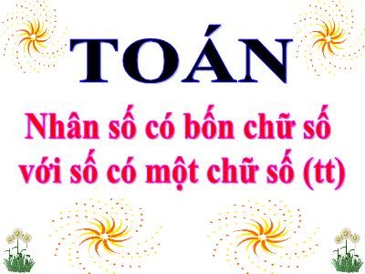 Bài giảng Toán lớp 3 - Nhân số có bốn chữ số với số có một chữ số (tt)