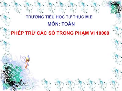 Bài giảng Toán lớp 3 - Phép trừ các số trong phạm vi 10000