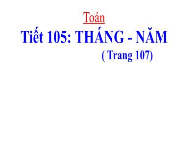 Bài giảng Toán lớp 3 - Tiết 105: Tháng - Năm (trang 107)