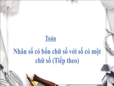 Bài giảng Toán lớp 3 - Tiết 111: Nhân số có bốn chữ số với số có một chữ số (tiếp theo)