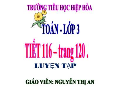 Bài giảng Toán lớp 3 - Tiết 116: Luyện tập trang 120