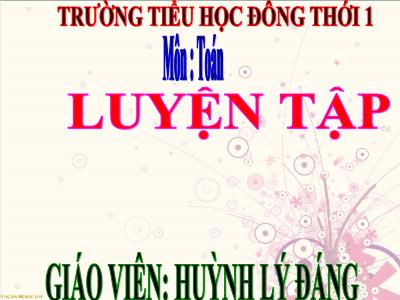 Bài giảng Toán lớp 3 - Tiết 26: Luyện tập - Giáo viên: Huỳnh Lý Đáng