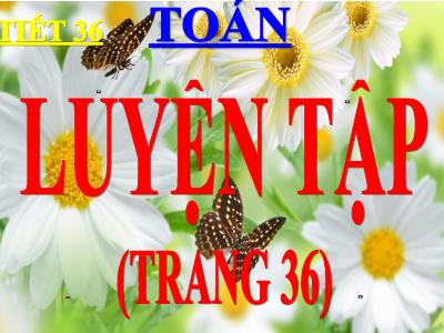 Bài giảng Toán lớp 3 - Tiết 36: Luyện tập trang 36