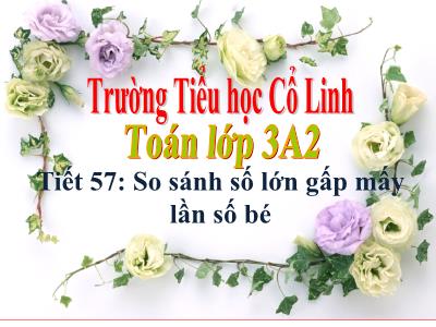 Bài giảng Toán lớp 3 - Tiết 57: So sánh số lớn gấp mấy lần số bé