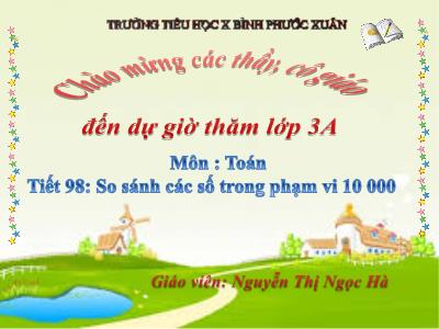 Bài giảng Toán lớp 3 - Tiết 98: So sánh các số trong phạm vi 10 000