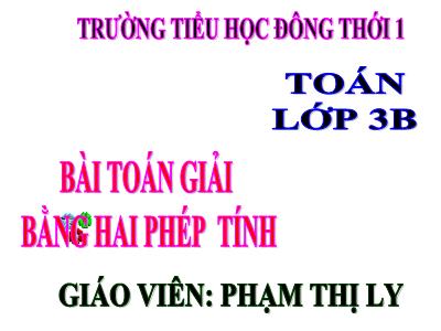 Bài giảng Toán lớp 3B - Bài toán giải bằng hai phép tính