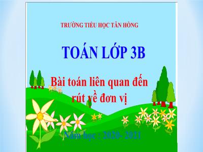 Bài giảng Toán lớp 3B - Bài toán liên quan đến rút về đơn vị