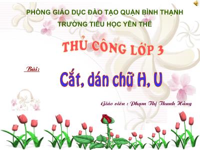 Bài giảng Thủ công 3 - Cắt, dán chữ H, U (Tiết 1) - Giáo viên: Phạm Thị Thanh Hằng