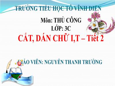 Bài giảng Thủ công 3 - Cắt, dán chữ I, T (Tiết 2) - Giáo viên: Nguyễn Thanh Trường
