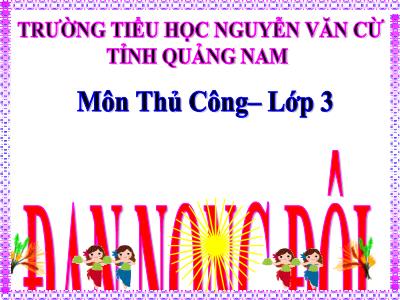 Bài giảng Thủ công 3 - Đan nong đôi - Trường tiểu học Nguyễn Văn Cừ