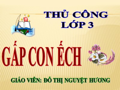 Bài giảng Thủ công 3 - Gấp con ếch - Giáo viên: Đỗ Thị Nguyệt Hương