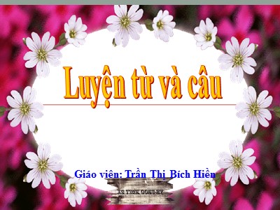 Bài giảng Luyện từ và câu 3 - Ôn tập từ chỉ hoạt động, Trạng thái. So sánh - Giáo viên: Trần Thị Bích Hiền