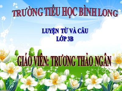 Bài giảng Luyện từ và câu 3 - Ôn tập về từ chỉ hoạt động, trạng thái. So sánh - Giáo viên: Trương Thảo Ngân