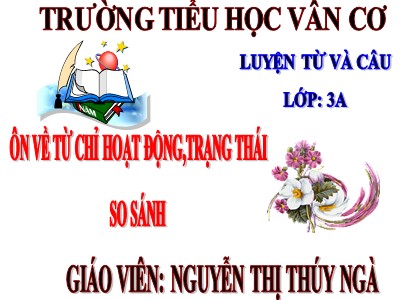 Bài giảng Luyện từ và câu 3 - Ôn về từ chỉ hoạt động,trạng thái so sánh - Giáo viên: Nguyễn Thị Thúy Ngà