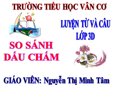 Bài giảng Luyện từ và câu 3 - So sánh. Dấu chấm - Giáo viên: Nguyễn Thị Minh Tâm