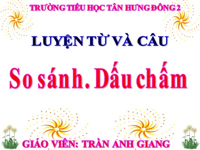 Bài giảng Luyện từ và câu 3 - So sánh. Dấu chấm - Giáo viên: Trần Anh Giang