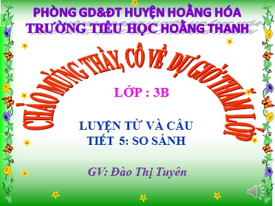 Bài giảng Luyện từ và câu 3 -Tiết 5: So sánh - GV: Đào Thị Tuyên