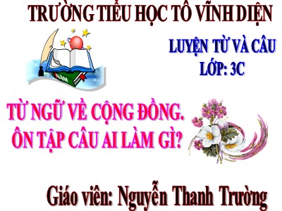 Bài giảng Luyện từ và câu 3 - Từ ngữ về cộng đồng. Ôn tập câu ai làm gì? - Giáo viên: Nguyễn Thanh Trường