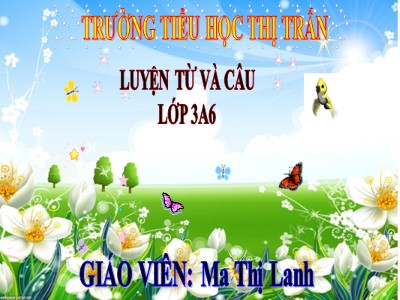 Bài giảng Luyện từ và câu 3 - Từ ngữ về cộng đồng. Ôn tập câu: Ai làm gì? - Giáo viên: Ma Thị Lanh