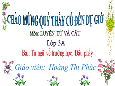 Bài giảng Luyện từ và câu 3 - Từ ngữ về trường học. Dấu phẩy - Giáo viên: Hoàng Thị Phúc