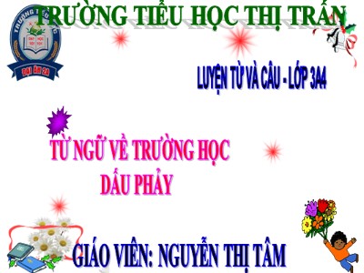 Bài giảng Luyện từ và câu 3 - Từ ngữ về trường học dấu phảy - Giáo viên: Nguyễn Thị Tâm