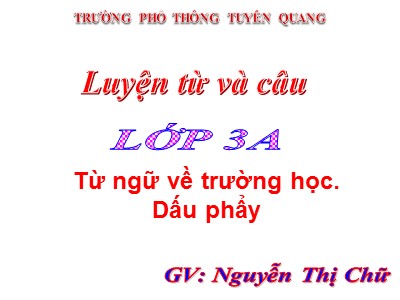Bài giảng Luyện từ và câu 3 - Từ ngữ về trường học. Dấu phẩy - GV: Nguyễn Thị Chữ