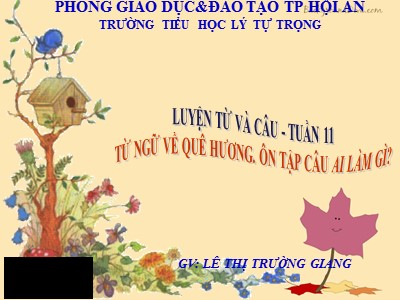 Bài giảng Luyện từ và câu 3 - Tuần 11: Từ ngữ về quê hương. Ôn tập câu Ai làm gì? - GV: Lê Thị Trường Giang