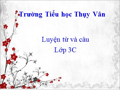 Bài giảng Luyện từ và câu lớp 3 - Từ ngữ về quê hương. Ôn tập câu Ai làm gì?