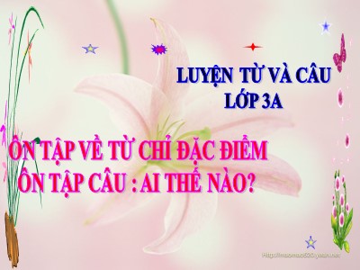 Bài giảng môn học Luyện từ và câu 3 - Ôn tập về từ chỉ đặc điểm. Ôn tập câu: Ai thế nào?