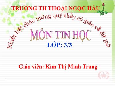 Bài giảng Tin học 3 - Bài 3: Gõ các dấu sắc, huyền, hỏi, ngã, nặng - Giáo viên: Kim Thị Minh Trang