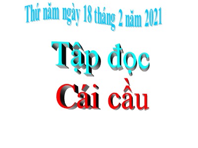 Bài giảng môn học Tập đọc khối 3 - Cái cầu