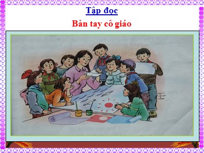 Bài giảng môn Tập đọc 3 - Bàn tay cô giáo