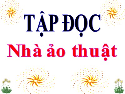 Bài giảng môn Tập đọc 3 - Nhà ảo thuật