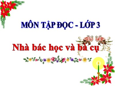 Bài giảng môn Tập đọc 3 - Nhà bác học và bà cụ