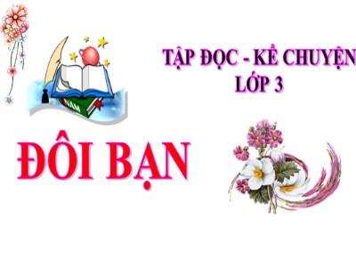 Bài giảng môn Tập đọc + Kể chuyện 3 - Đôi bạn