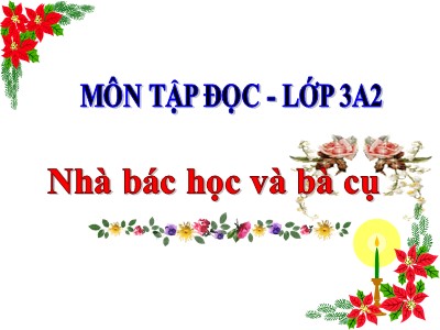 Bài giảng môn Tập đọc + Kể chuyện lớp 3 - Nhà bác học và bà cụ