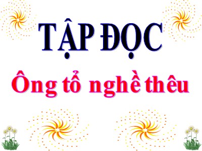 Bài giảng môn Tập đọc lớp 3 - Ông tổ nghề thêu