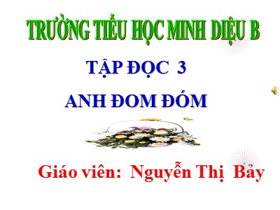 Bài giảng Tập đọc 3 - Anh Đom Đóm - Giáo viên: Nguyễn Thị Bảy