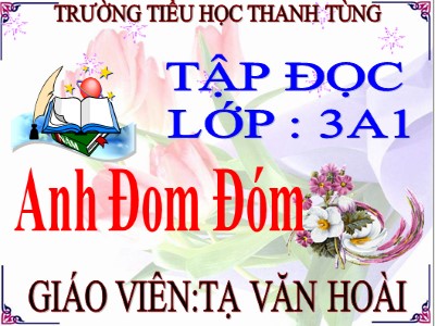 Bài giảng Tập đọc 3 - Anh Đom Đóm - Giáo viên: Tạ Văn Hoài