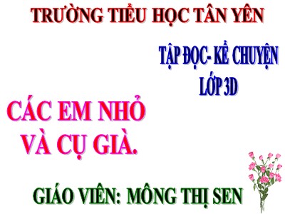 Bài giảng Tập đọc 3 - Các em nhỏ và cụ già - Giáo viên: Mông Thị Sen