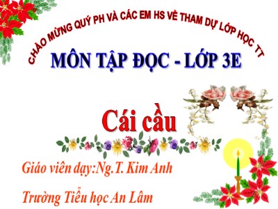 Bài giảng Tập đọc 3 - Cái cầu (Phạm Tiến Duật) - Giáo viên: Ng.T. Kim Anh