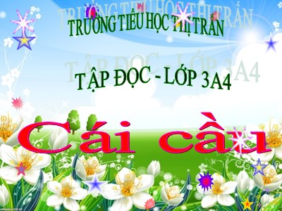 Bài giảng Tập đọc 3 - Cái cầu - Trường tiểu học thị trấn