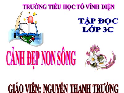 Bài giảng Tập đọc 3 - Cảnh đẹp non sông - Giáo viên: Nguyễn Thanh Trường