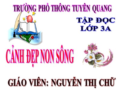 Bài giảng Tập đọc 3 - Cảnh đẹp non sông - Giáo viên: Nguyễn Thị Chữ