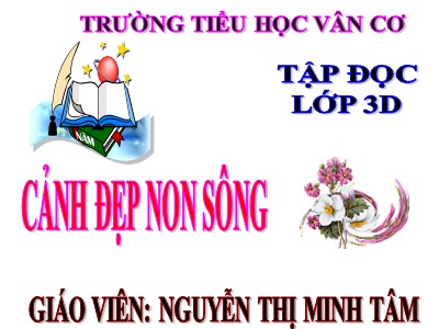 Bài giảng Tập đọc 3 - Cảnh đẹp non sông - Giáo viên: Nguyễn Thị Minh Tâm