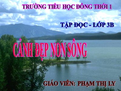 Bài giảng Tập đọc 3 - Cảnh đẹp non sông - Giáo viên: Phạm Thị Ly